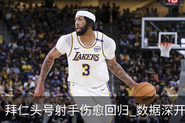 拜仁头号射手伤愈回归 数据深开或完胜收场